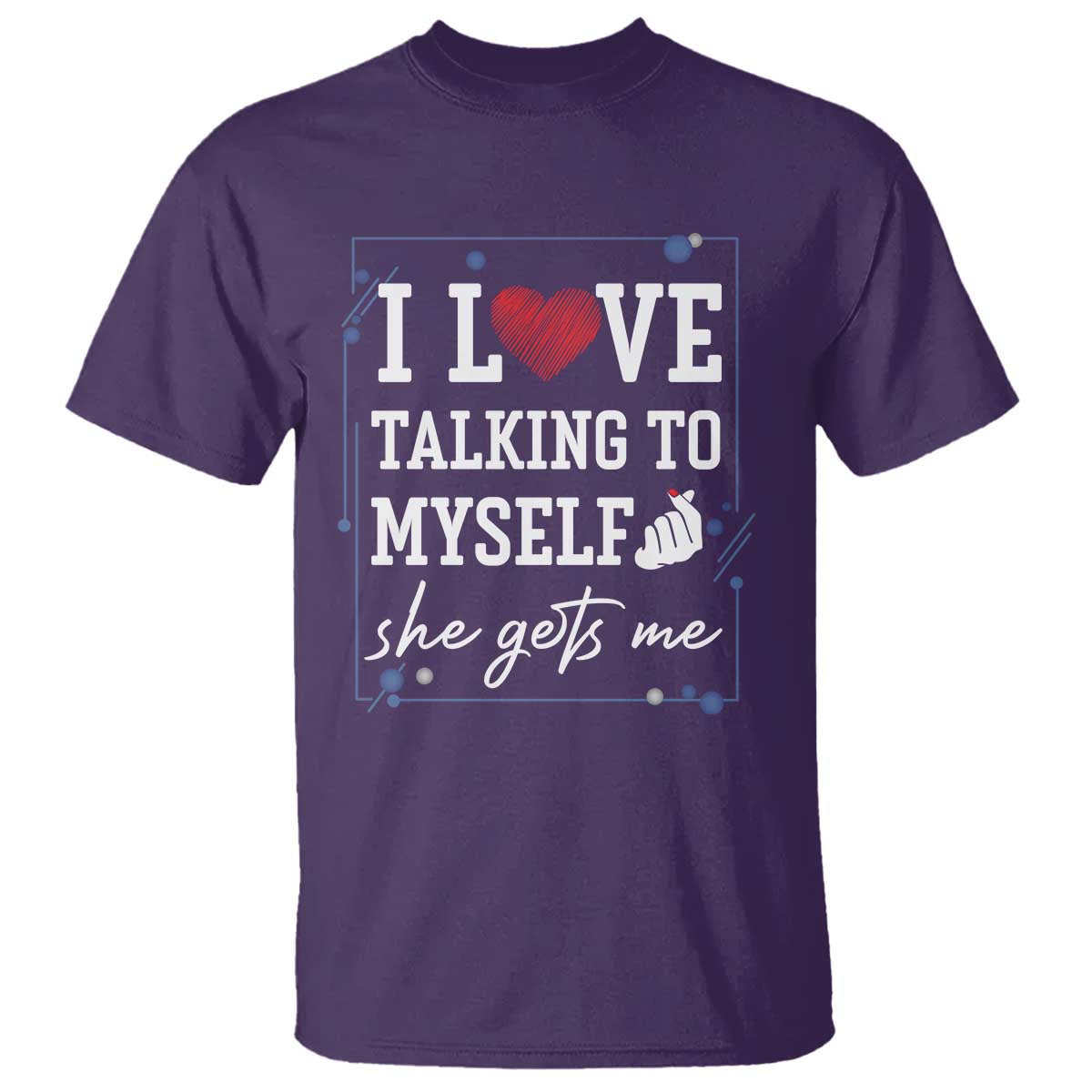 Funny Sarcastic Quote T Shirt I Love Talking To Myself She Gets Me - Wonder Print Shop