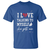 Funny Sarcastic Quote T Shirt I Love Talking To Myself She Gets Me - Wonder Print Shop