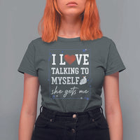 Funny Sarcastic Quote T Shirt For Women I Love Talking To Myself She Gets Me - Wonder Print Shop