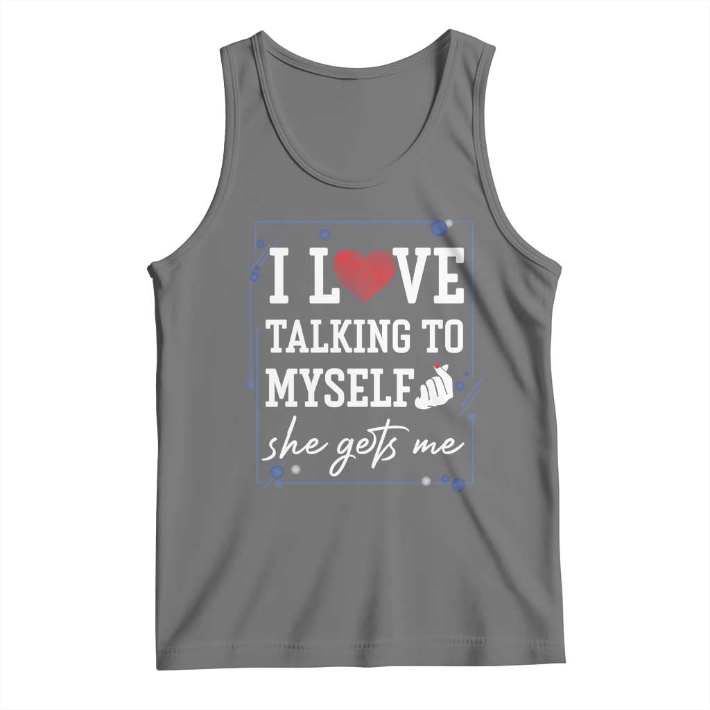 Funny Sarcastic Quote Tank Top I Love Talking To Myself She Gets Me - Wonder Print Shop