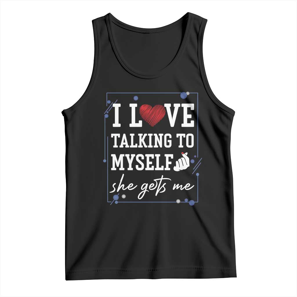 Funny Sarcastic Quote Tank Top I Love Talking To Myself She Gets Me - Wonder Print Shop