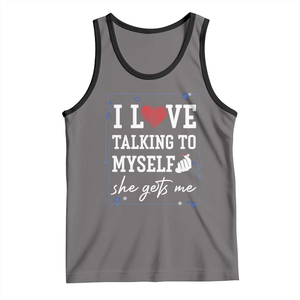 Funny Sarcastic Quote Tank Top I Love Talking To Myself She Gets Me - Wonder Print Shop