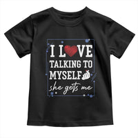 Funny Sarcastic Quote Toddler T Shirt I Love Talking To Myself She Gets Me - Wonder Print Shop