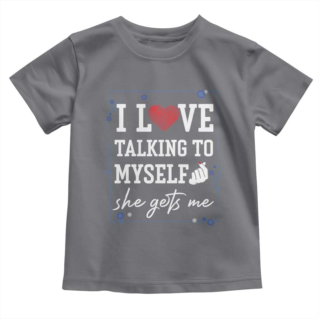 Funny Sarcastic Quote Toddler T Shirt I Love Talking To Myself She Gets Me - Wonder Print Shop