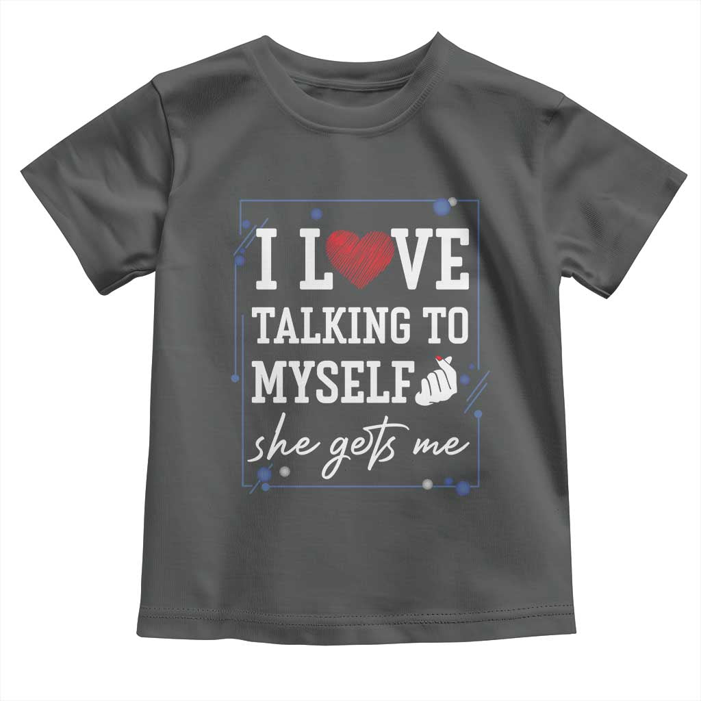Funny Sarcastic Quote Toddler T Shirt I Love Talking To Myself She Gets Me - Wonder Print Shop