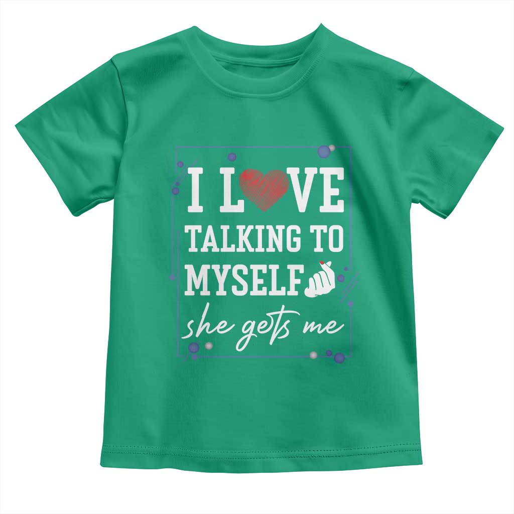 Funny Sarcastic Quote Toddler T Shirt I Love Talking To Myself She Gets Me - Wonder Print Shop