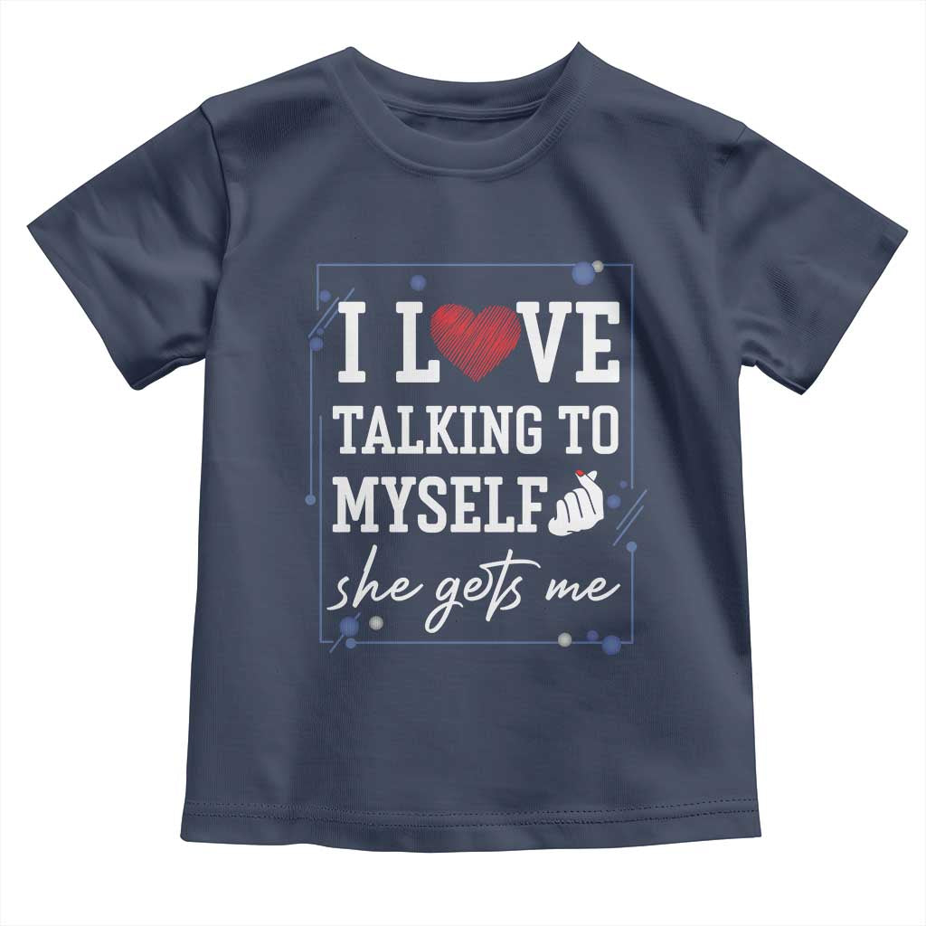 Funny Sarcastic Quote Toddler T Shirt I Love Talking To Myself She Gets Me - Wonder Print Shop