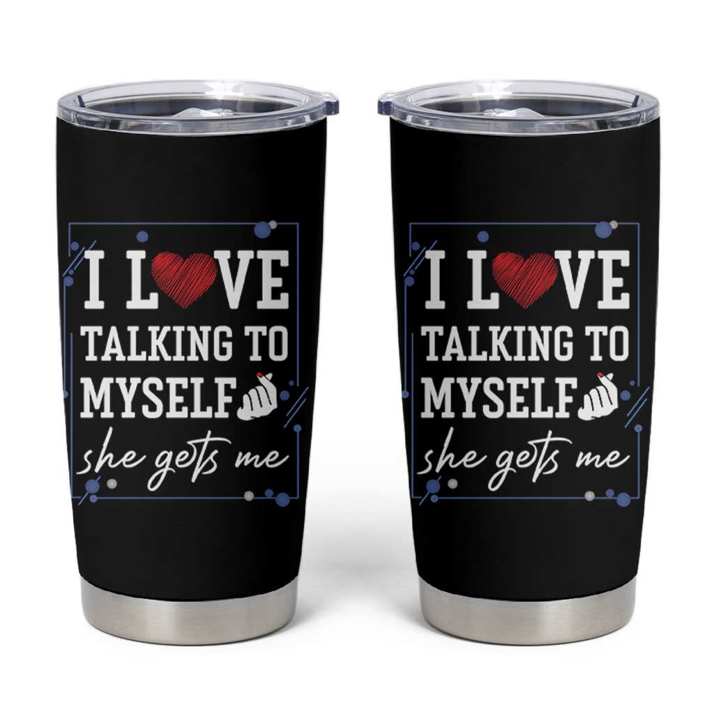Funny Sarcastic Quote Tumbler Cup I Love Talking To Myself She Gets Me