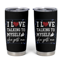 Funny Sarcastic Quote Tumbler Cup I Love Talking To Myself She Gets Me