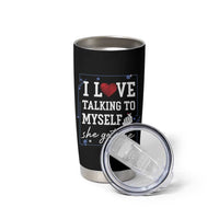 Funny Sarcastic Quote Tumbler Cup I Love Talking To Myself She Gets Me