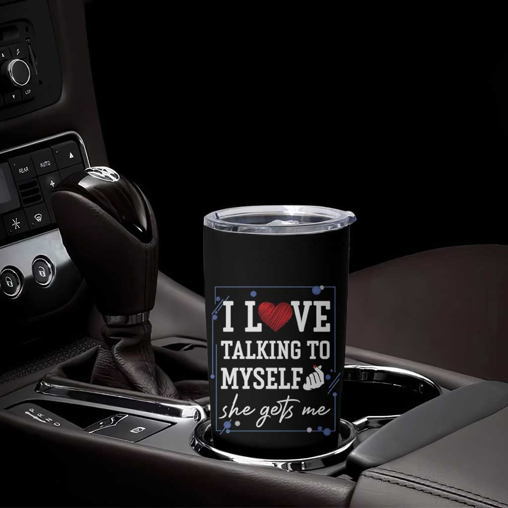 Funny Sarcastic Quote Tumbler Cup I Love Talking To Myself She Gets Me