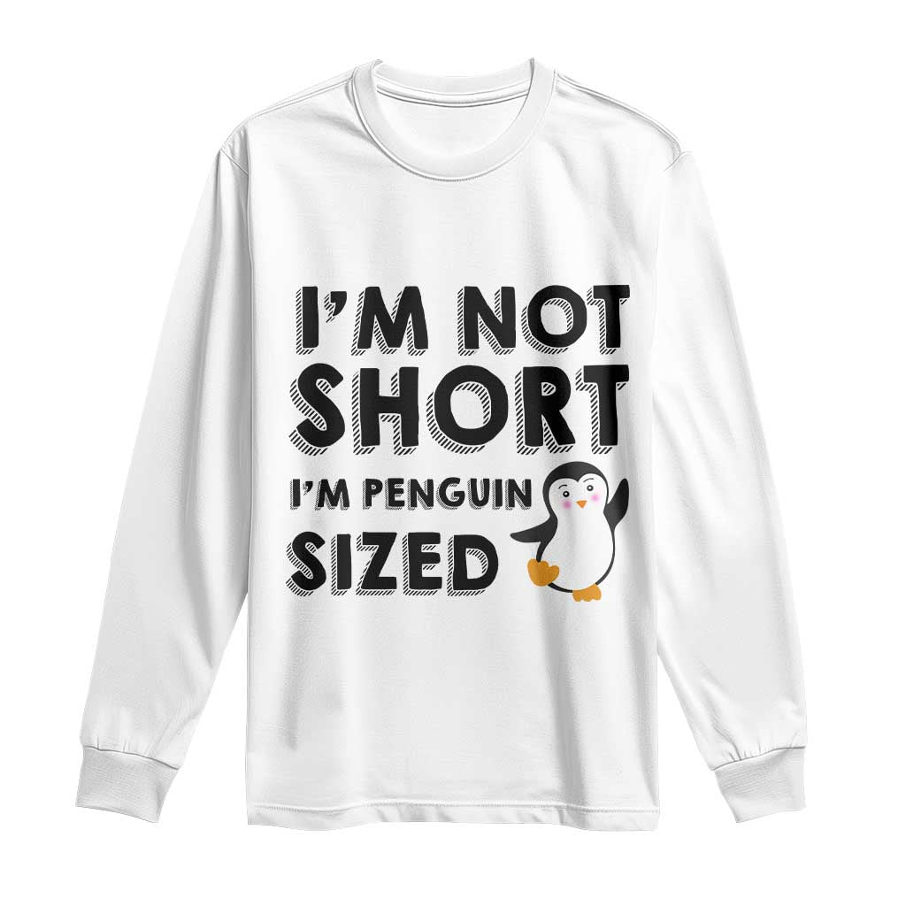 Funny Penguin Quote Long Sleeve Shirt I Am Not Short I Am Penguin Size - Wonder Print Shop