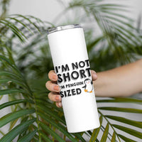 Funny Penguin Quote Skinny Tumbler I Am Not Short I Am Penguin Size