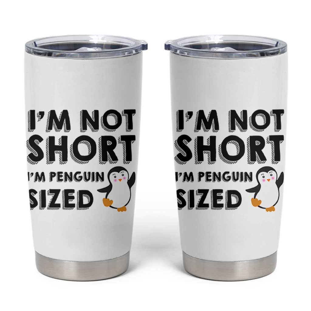 Funny Penguin Quote Tumbler Cup I Am Not Short I Am Penguin Size