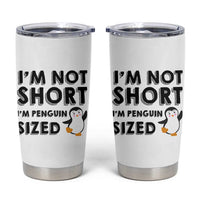 Funny Penguin Quote Tumbler Cup I Am Not Short I Am Penguin Size