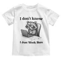 I Do Not Know I Just Work Here Toddler T Shirt Funny Raccoon Work Quote - Wonder Print Shop