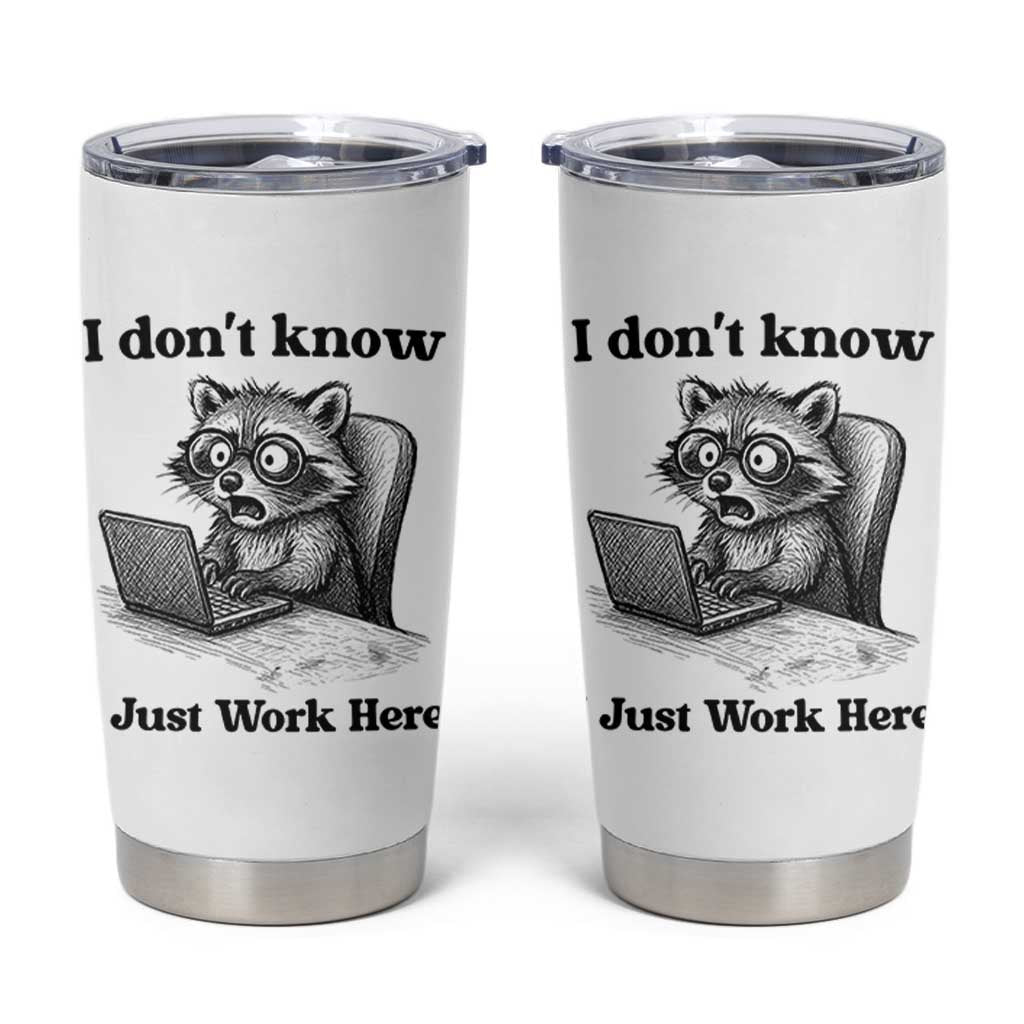 I Do Not Know I Just Work Here Tumbler Cup Funny Raccoon Work Quote