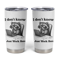 I Do Not Know I Just Work Here Tumbler Cup Funny Raccoon Work Quote