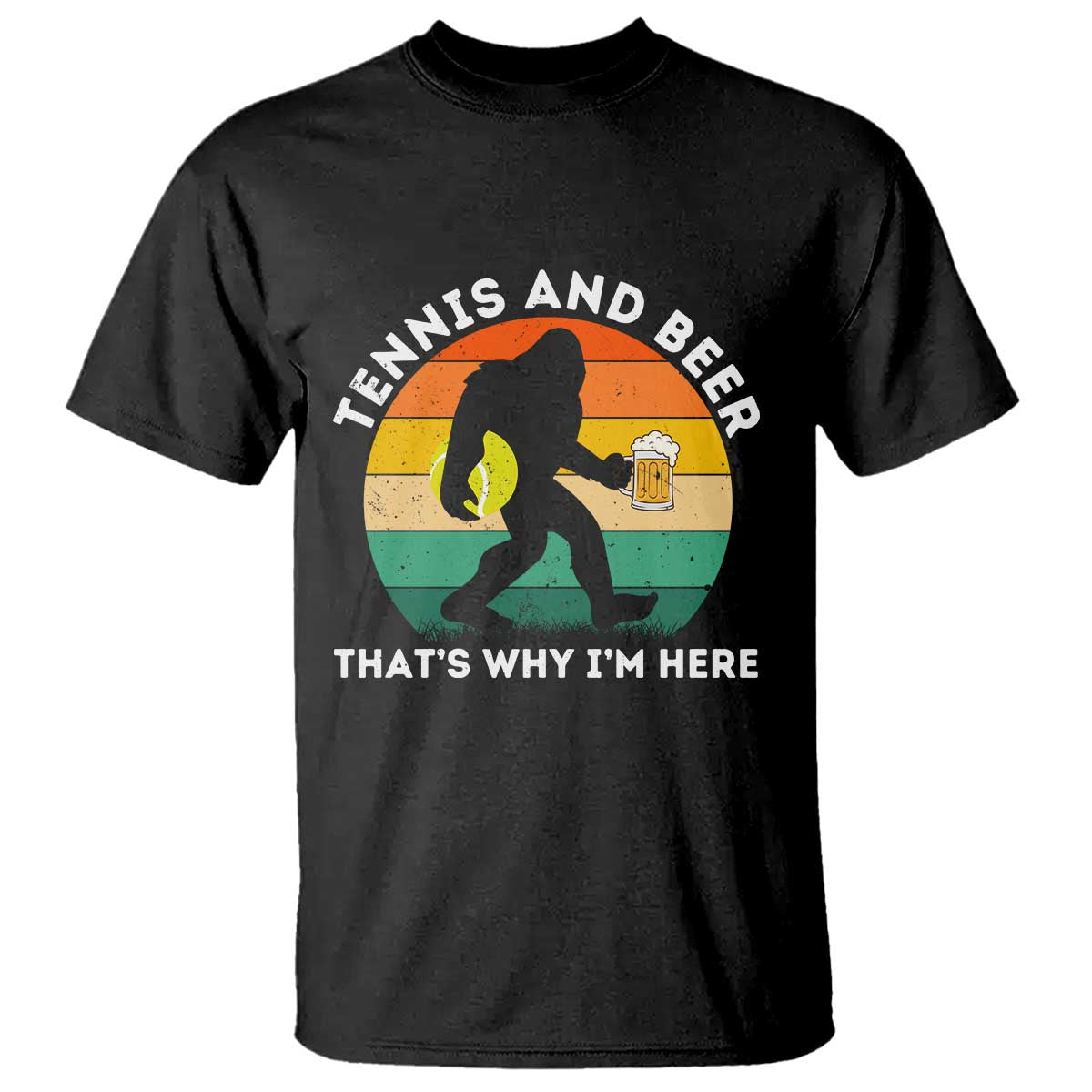 Funny Bigfoot Tennis Player Beer Lover T Shirt That Is Why I Am Here - Wonder Print Shop
