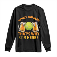 Tennis And Beer That Is Why I Am Here Long Sleeve Shirt Funny Tennis Player Gift - Wonder Print Shop