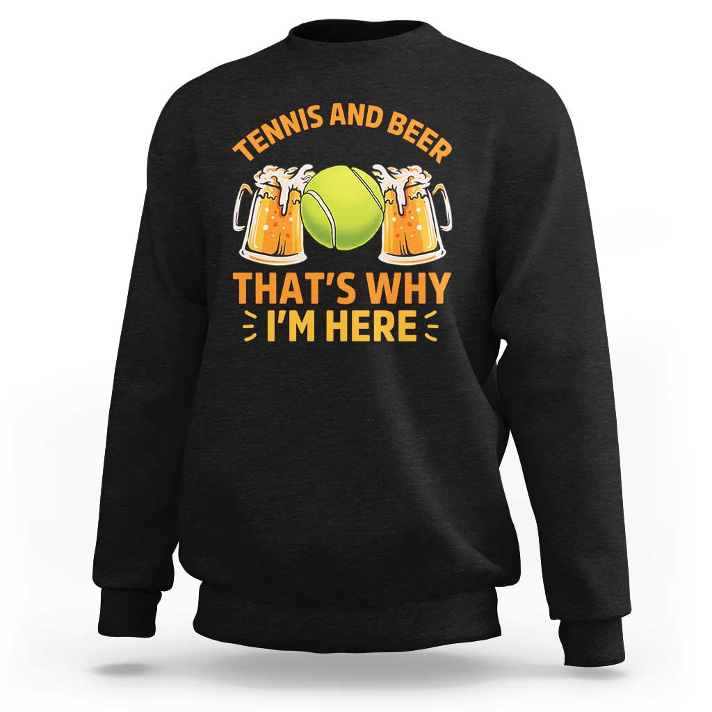 Tennis And Beer That Is Why I Am Here Sweatshirt Funny Tennis Player Gift - Wonder Print Shop