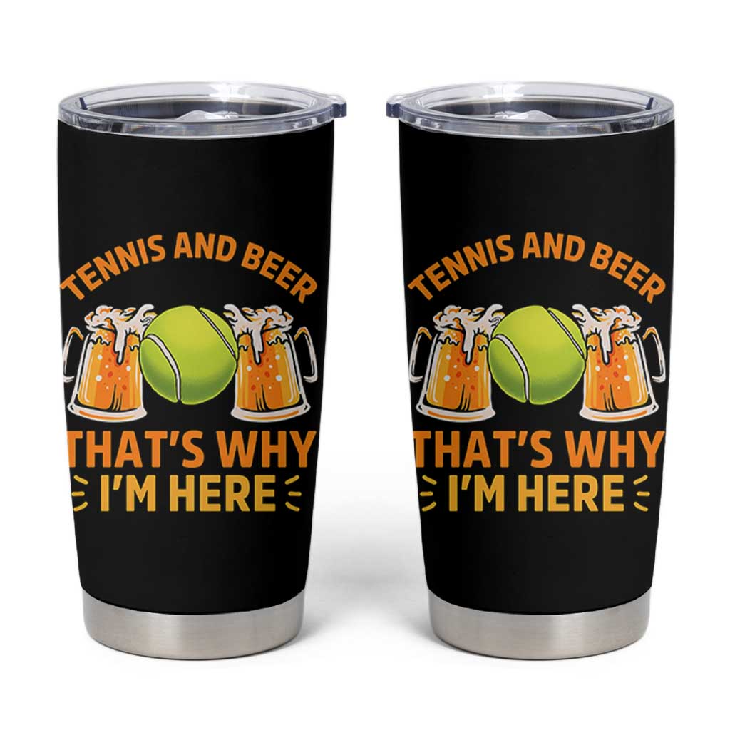 Tennis And Beer That Is Why I Am Here Tumbler Cup Funny Tennis Player Gift - Wonder Print Shop