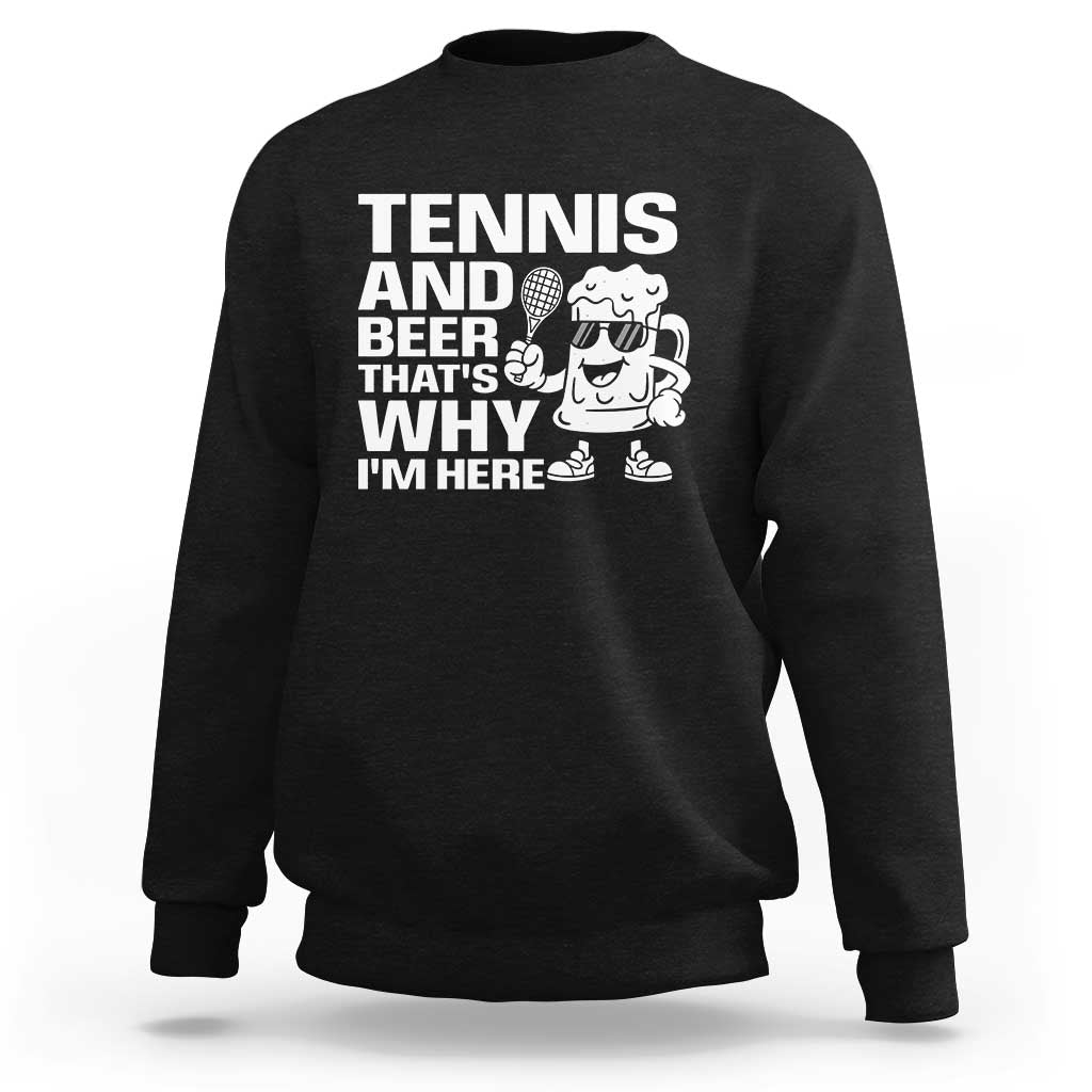 Funny Tennis And Beer That Is Why I Am Here Sweatshirt - Wonder Print Shop