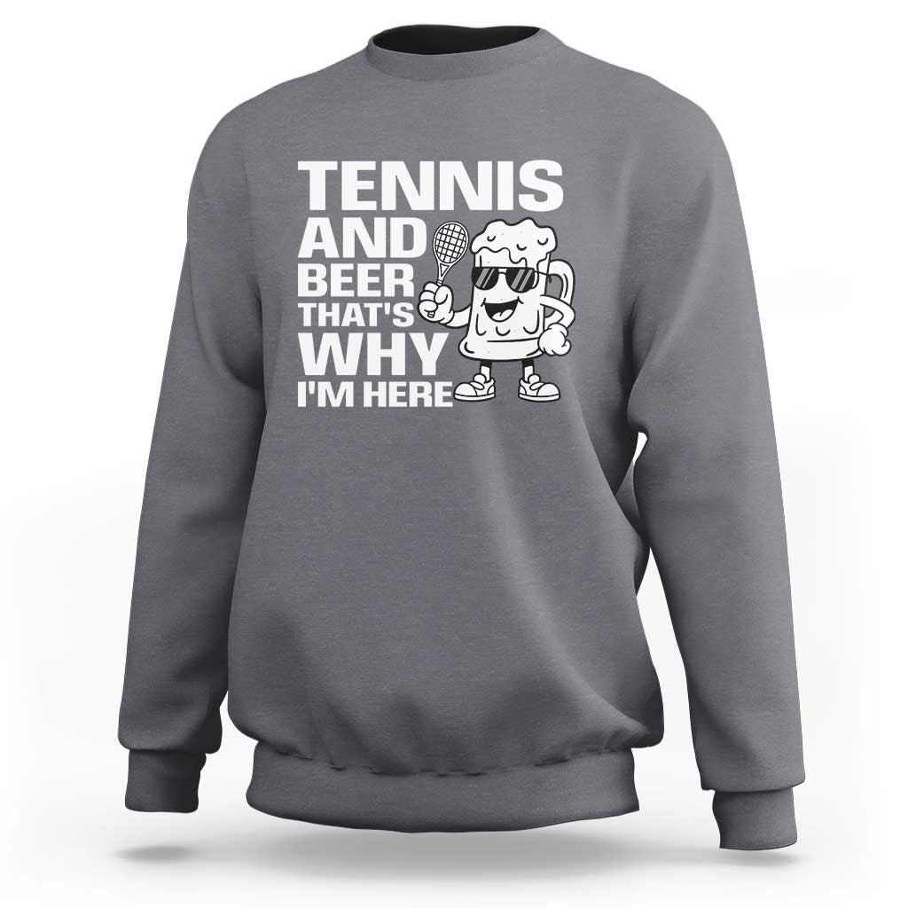Funny Tennis And Beer That Is Why I Am Here Sweatshirt - Wonder Print Shop