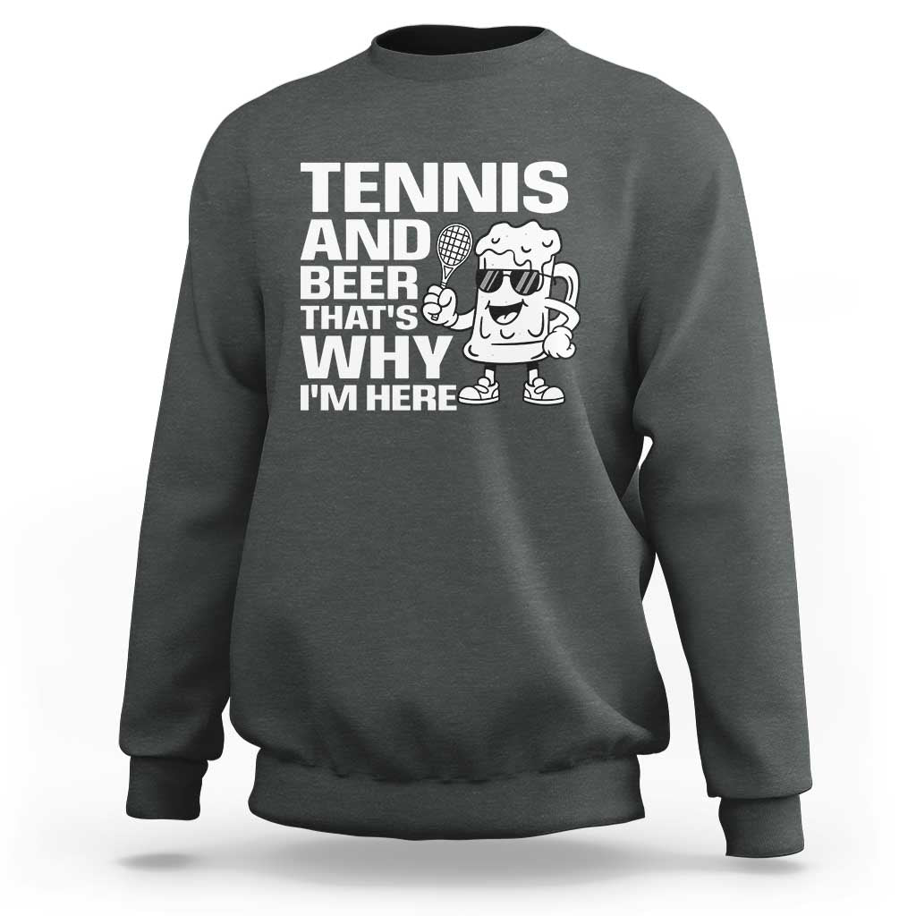 Funny Tennis And Beer That Is Why I Am Here Sweatshirt - Wonder Print Shop