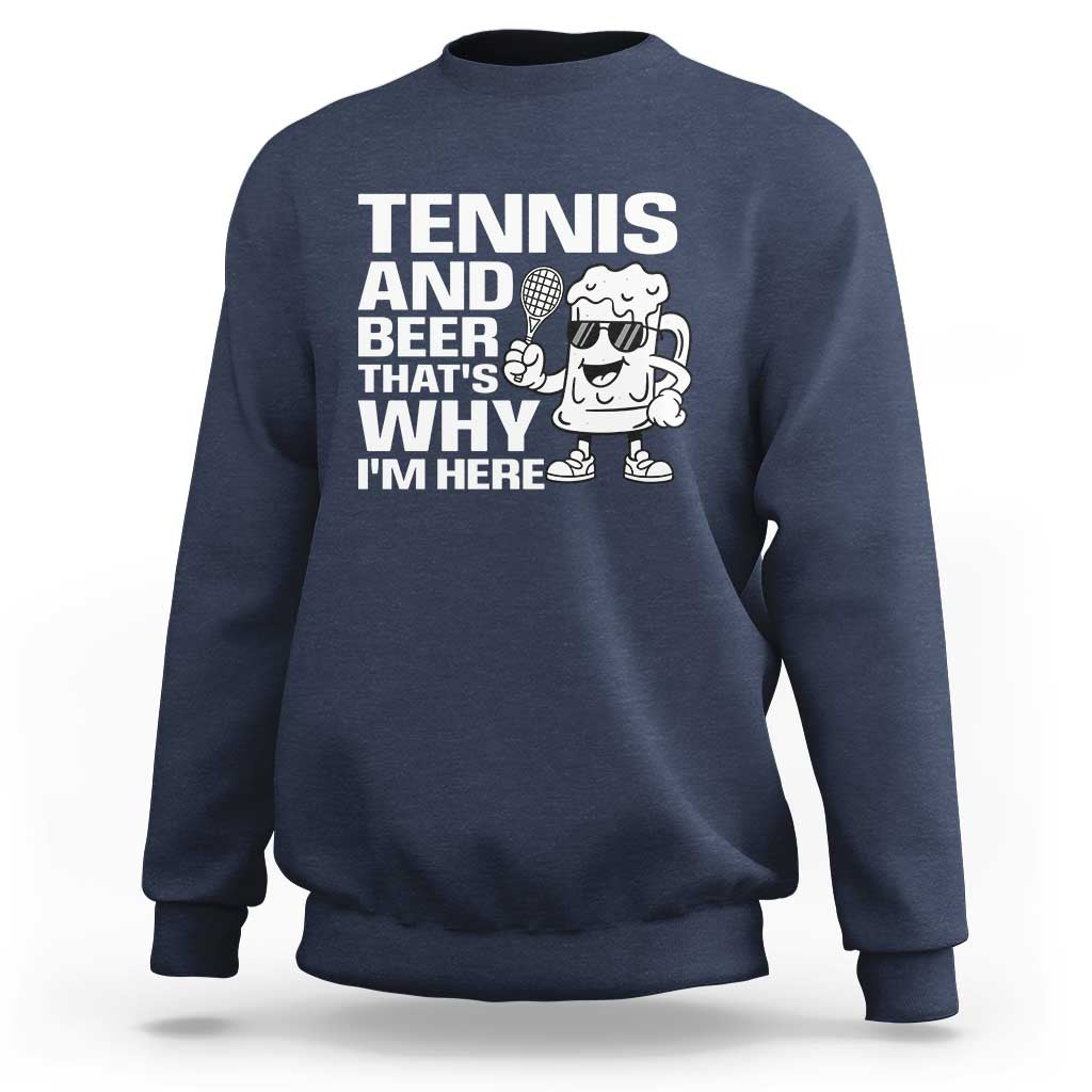 Funny Tennis And Beer That Is Why I Am Here Sweatshirt - Wonder Print Shop