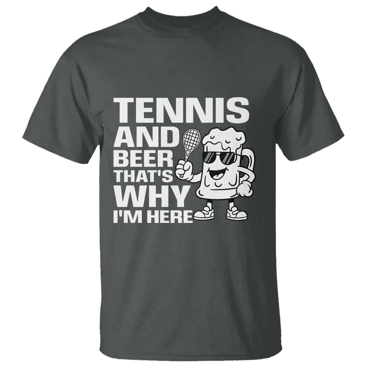 Funny Tennis And Beer That Is Why I Am Here T Shirt - Wonder Print Shop