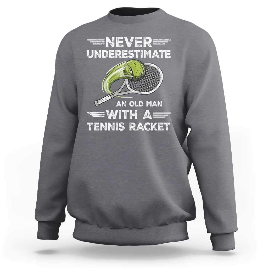 Never Underestimate An Old Man With A Tennis Racket Sweatshirt Funny Tennis Fan - Wonder Print Shop