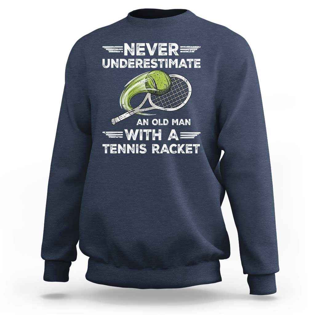Never Underestimate An Old Man With A Tennis Racket Sweatshirt Funny Tennis Fan - Wonder Print Shop