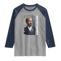 Educate Like W E B Raglan Shirt African American Heritage