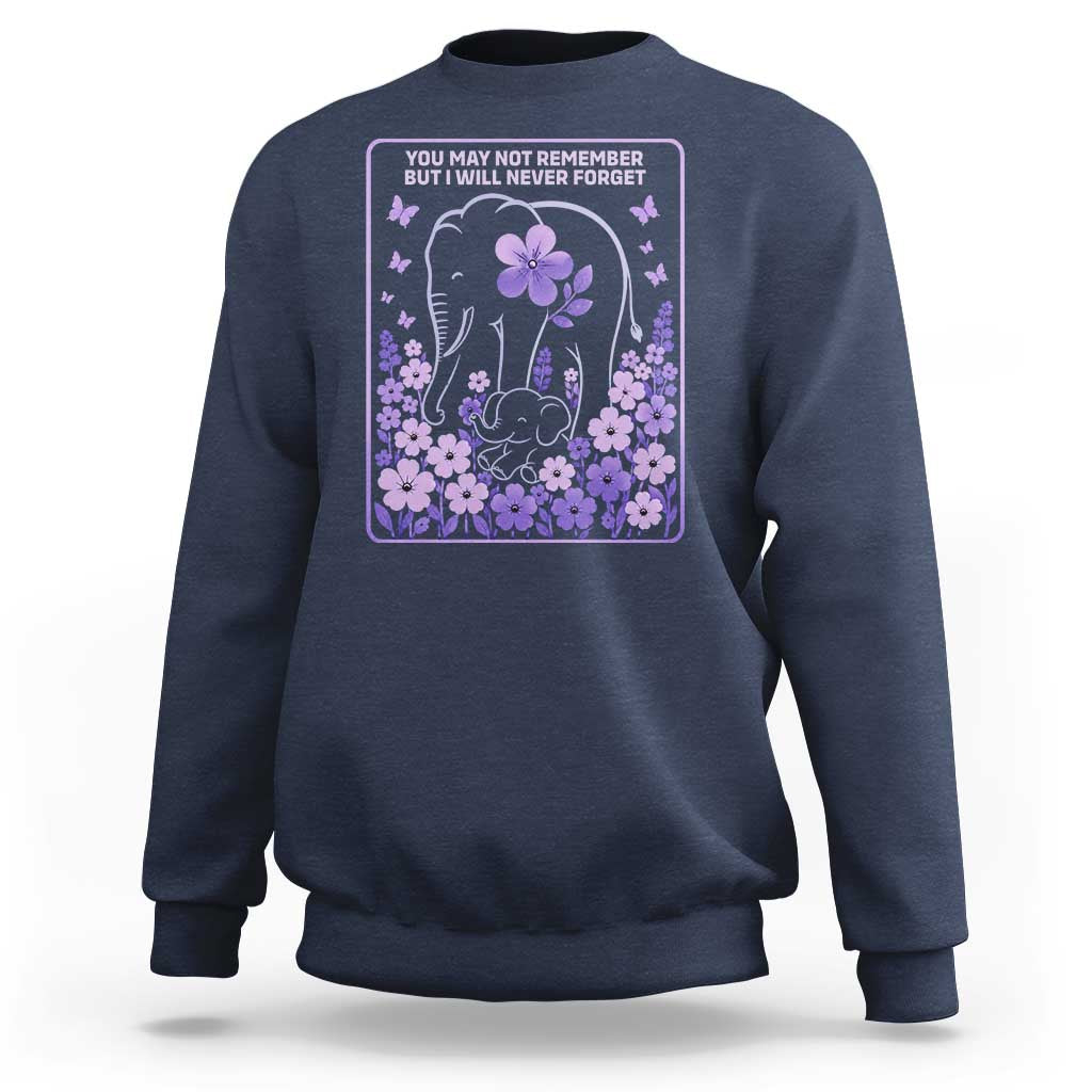Elephant Alzheimers Purple Floral Support Sweatshirt You May Not Remember But I Will Never Forget