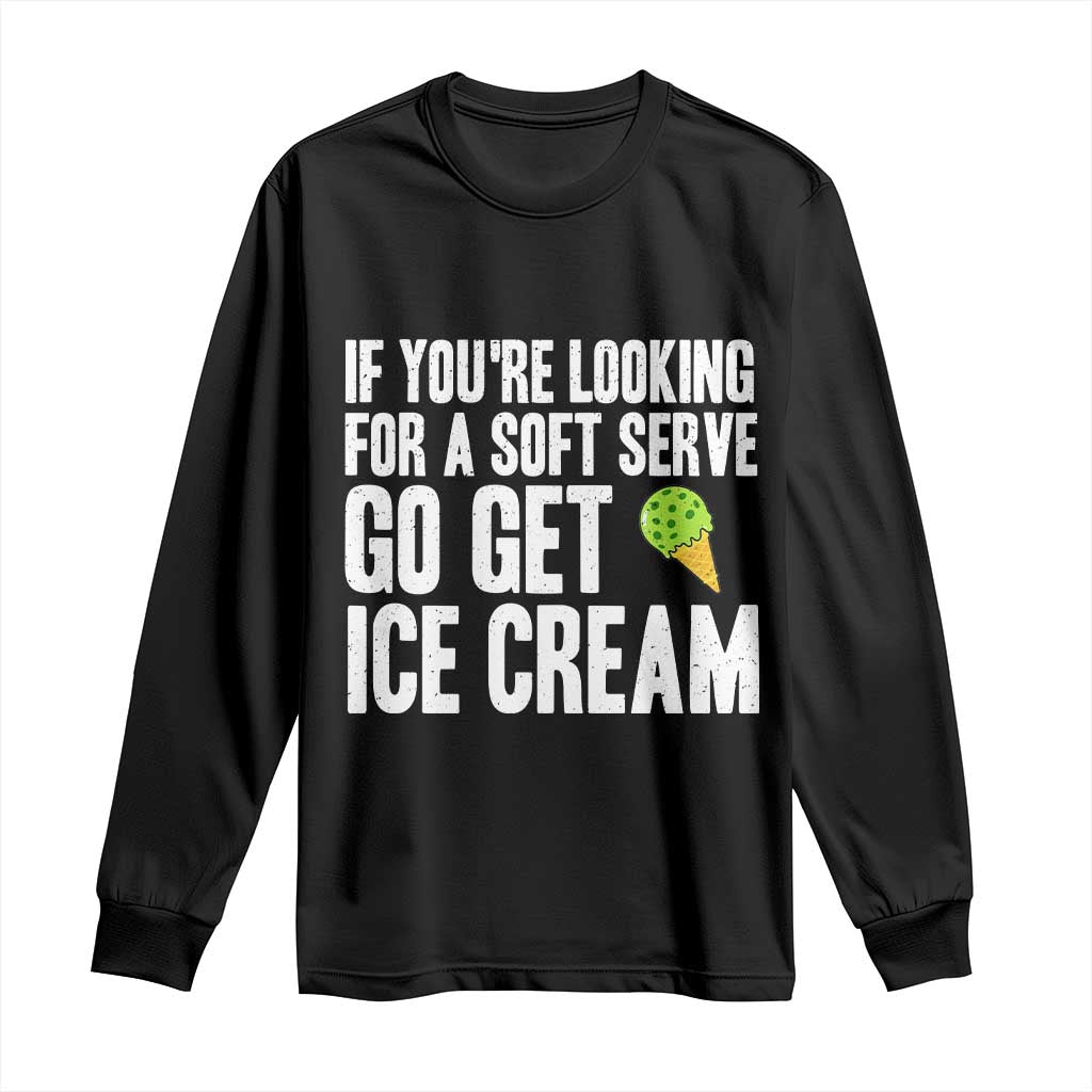 If You Are Looking For A Soft Serve Go Get Ice Cream Long Sleeve Shirt Funny Pickleball Lover - Wonder Print Shop