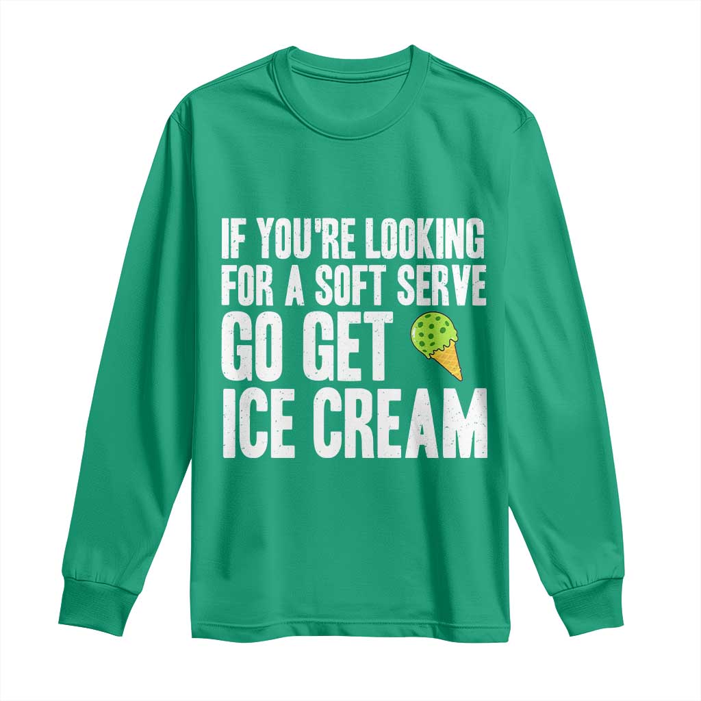 If You Are Looking For A Soft Serve Go Get Ice Cream Long Sleeve Shirt Funny Pickleball Lover - Wonder Print Shop
