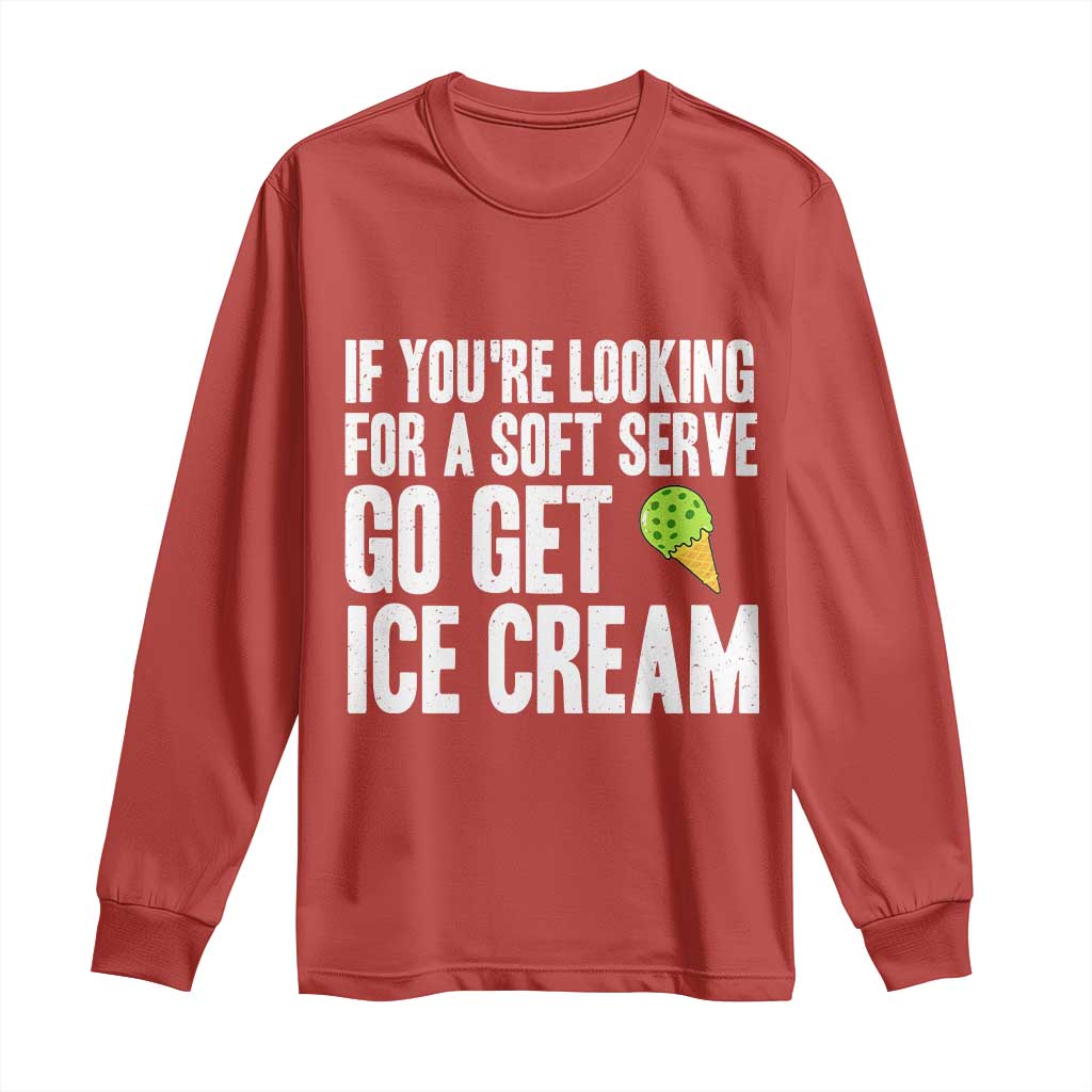 If You Are Looking For A Soft Serve Go Get Ice Cream Long Sleeve Shirt Funny Pickleball Lover - Wonder Print Shop