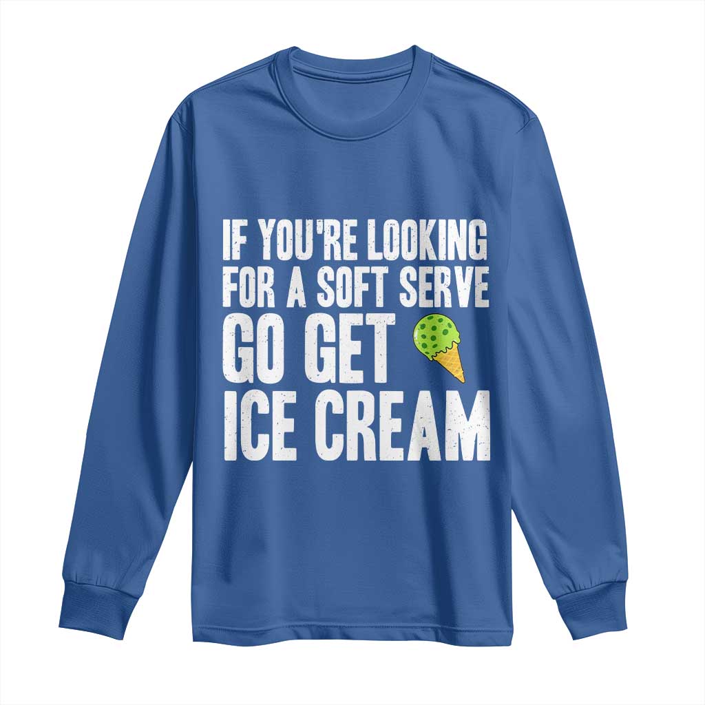 If You Are Looking For A Soft Serve Go Get Ice Cream Long Sleeve Shirt Funny Pickleball Lover - Wonder Print Shop