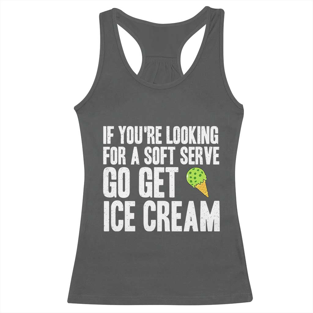 If You Are Looking For A Soft Serve Go Get Ice Cream Racerback Tank Top Funny Pickleball Lover - Wonder Print Shop