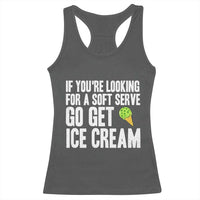 If You Are Looking For A Soft Serve Go Get Ice Cream Racerback Tank Top Funny Pickleball Lover - Wonder Print Shop