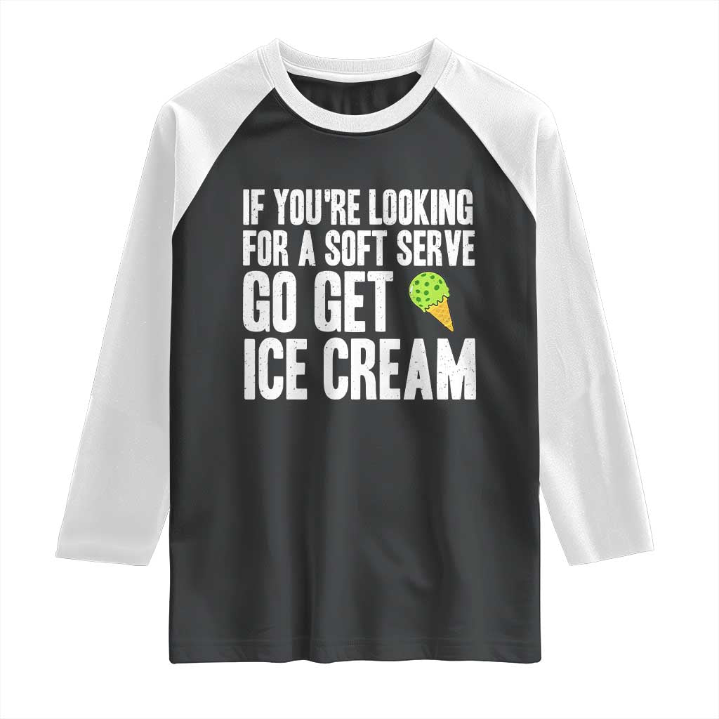 If You Are Looking For A Soft Serve Go Get Ice Cream Raglan Shirt Funny Pickleball Lover - Wonder Print Shop