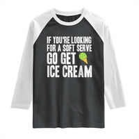 If You Are Looking For A Soft Serve Go Get Ice Cream Raglan Shirt Funny Pickleball Lover - Wonder Print Shop