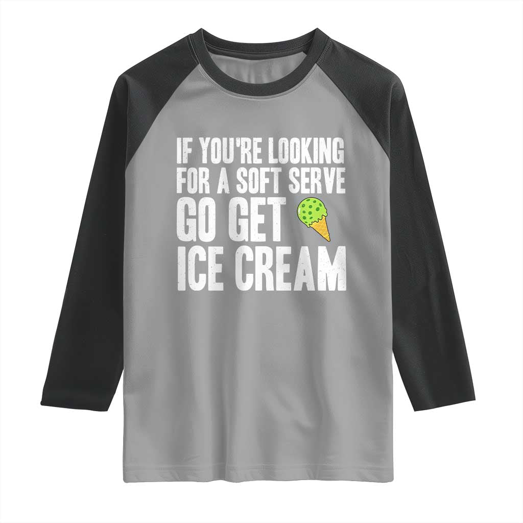 If You Are Looking For A Soft Serve Go Get Ice Cream Raglan Shirt Funny Pickleball Lover - Wonder Print Shop