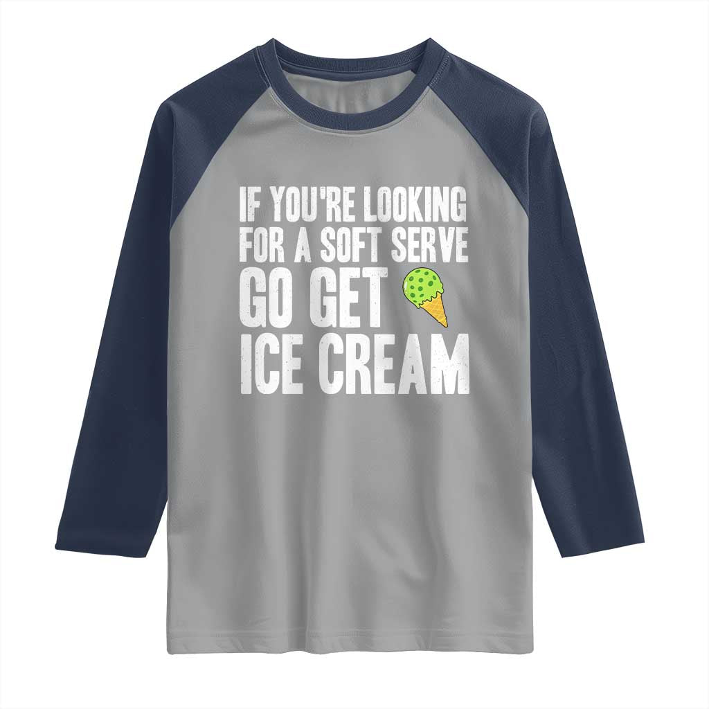 If You Are Looking For A Soft Serve Go Get Ice Cream Raglan Shirt Funny Pickleball Lover - Wonder Print Shop