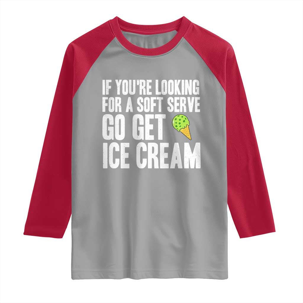 If You Are Looking For A Soft Serve Go Get Ice Cream Raglan Shirt Funny Pickleball Lover - Wonder Print Shop
