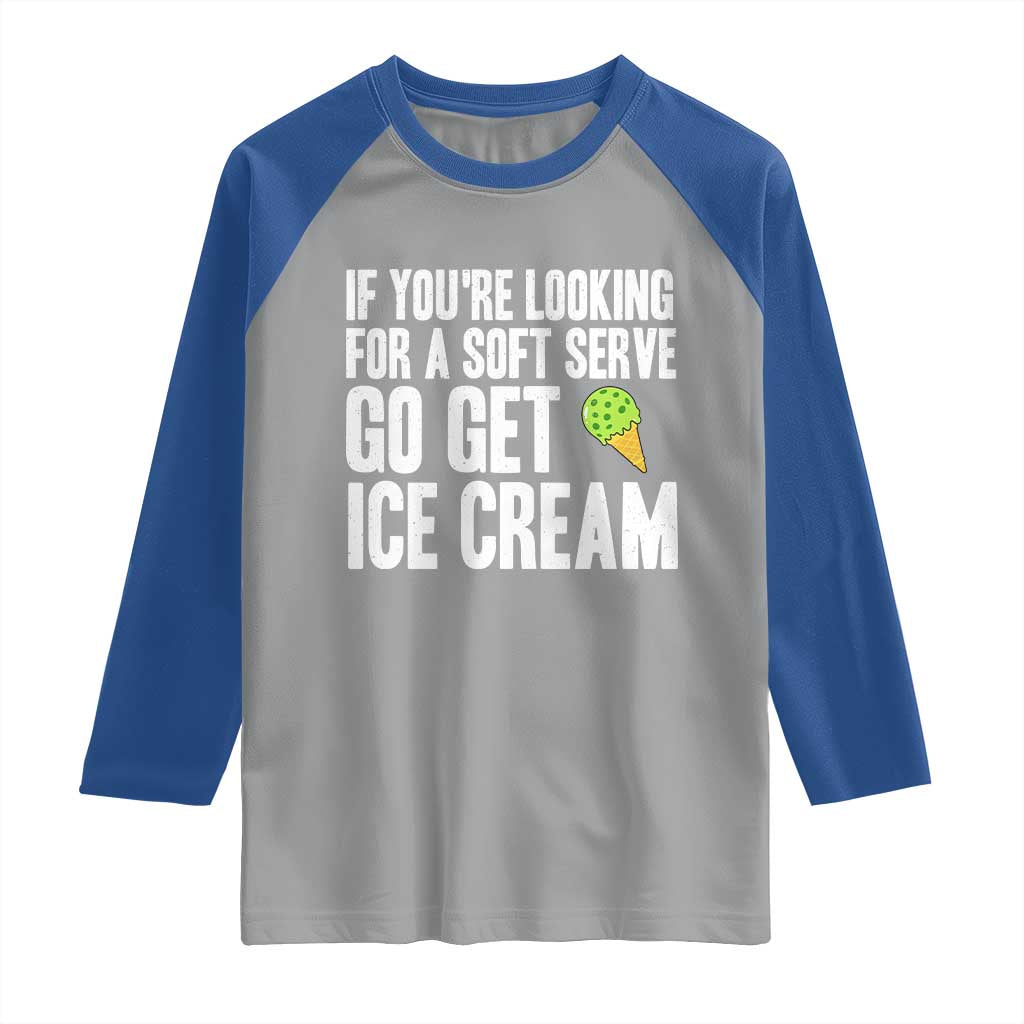 If You Are Looking For A Soft Serve Go Get Ice Cream Raglan Shirt Funny Pickleball Lover - Wonder Print Shop