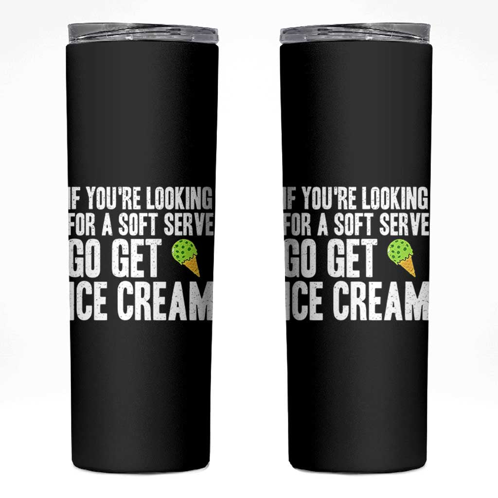 If You Are Looking For A Soft Serve Go Get Ice Cream Skinny Tumbler Funny Pickleball Lover