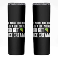If You Are Looking For A Soft Serve Go Get Ice Cream Skinny Tumbler Funny Pickleball Lover