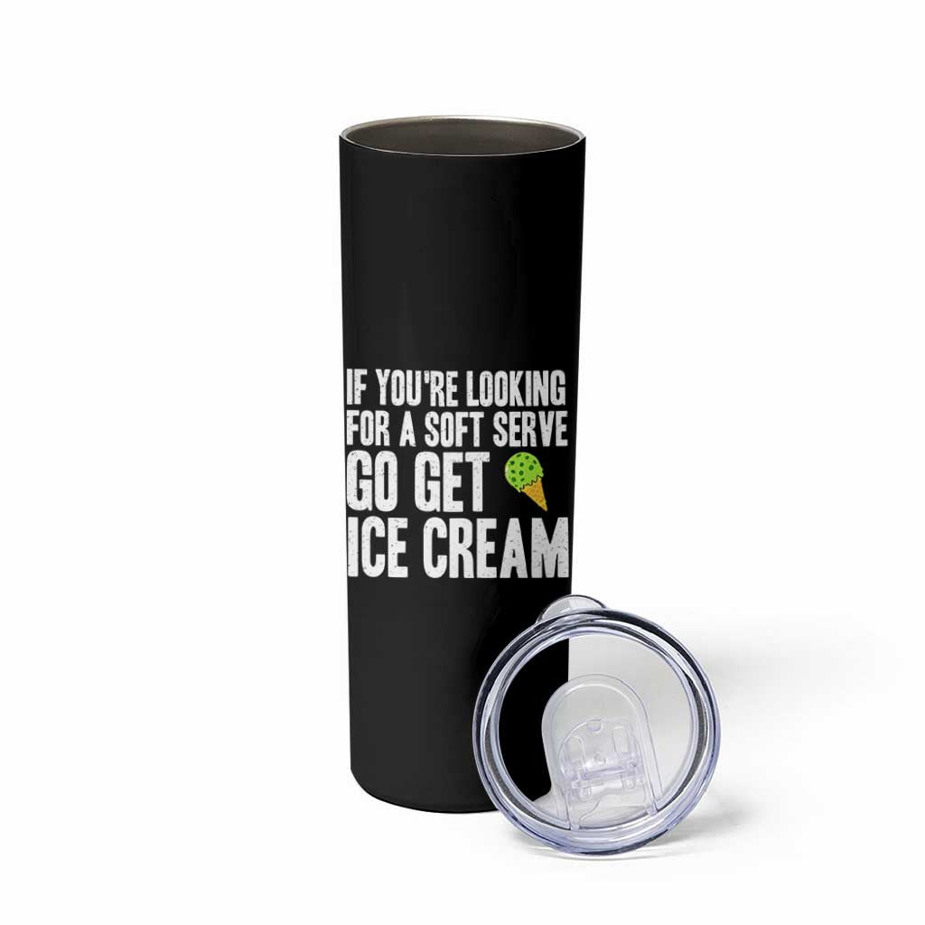 If You Are Looking For A Soft Serve Go Get Ice Cream Skinny Tumbler Funny Pickleball Lover